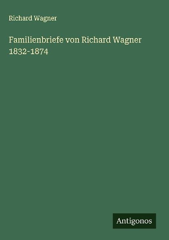 Familienbriefe von Richard Wagner 1832-1874