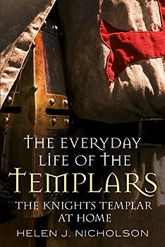 The Everyday Life of the Templars: The Knights Templar at Home