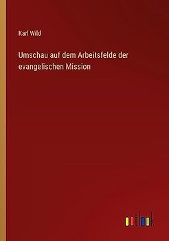 Umschau auf dem Arbeitsfelde der evangelischen Mission