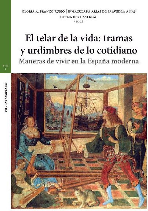 El telar de la vida : tramas y urdimbres de lo cotidiano : maneras de vivir en la España moderna