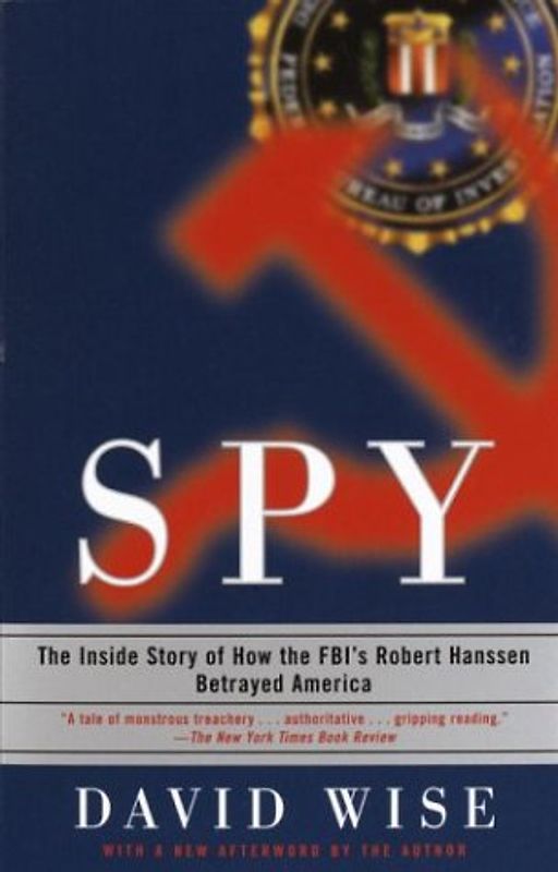 Spy: The Inside Story of How the FBI's Robert Hanssen Betrayed America - Wise, David
