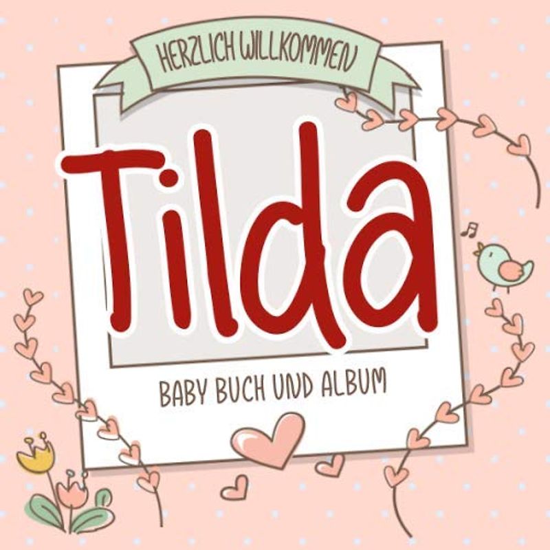 Herzlich Willkommen Tilda - Baby Buch und Album: Personalisiertes Babybuch und Babyalbum, Geschenk zu Schwangerschaft und Geburt, Baby Name auf dem Cover