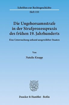 Die Ungehorsamsstrafe in der Strafprozesspraxis des frühen 19. Jahrhunderts.