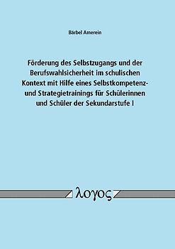 Förderung des Selbstzugangs und der Berufswahlsicherheit im schulischen Kontext mit Hilfe eines Selbstkompetenz- und Strategietrainings für Schülerinnen und Schüler der Sekundarstufe I