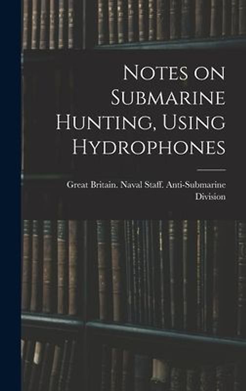 Notes on Submarine Hunting, Using Hydrophones