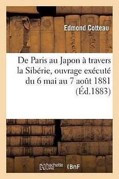 de Paris Au Japon À Travers La Sibérie, Ouvrage Exécuté Du 6 Mai Au 7 Août 1881