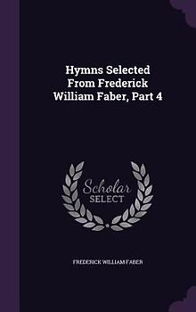 Hymns Selected From Frederick William Faber, Part 4