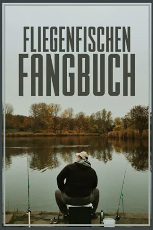 Fliegenfischen Fangbuch: Angel Logbuch Zum Selber Eintragen Der Beute Und Fänge I 120 Seiten Für Angler Im A5 Format I Erfasse Deine Fangergebnisse I Angelfangbuch Für Fischer Inkl. Fangliste