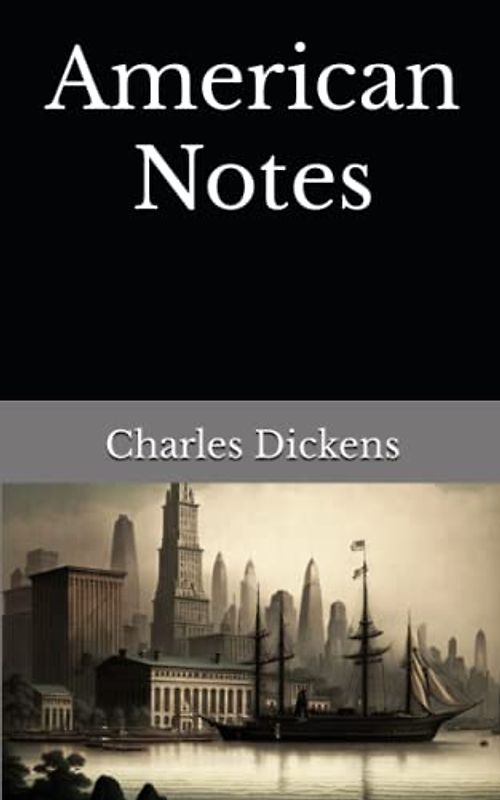 American Notes: The 1842 Literary Travel Literature Classic (Annotated)