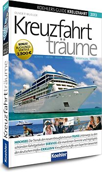 Koehlers Guide Kreuzfahrt 2013 - Kreuzfahrtträume. Schiffe Häfen Reisen Termine Reportagen Trends