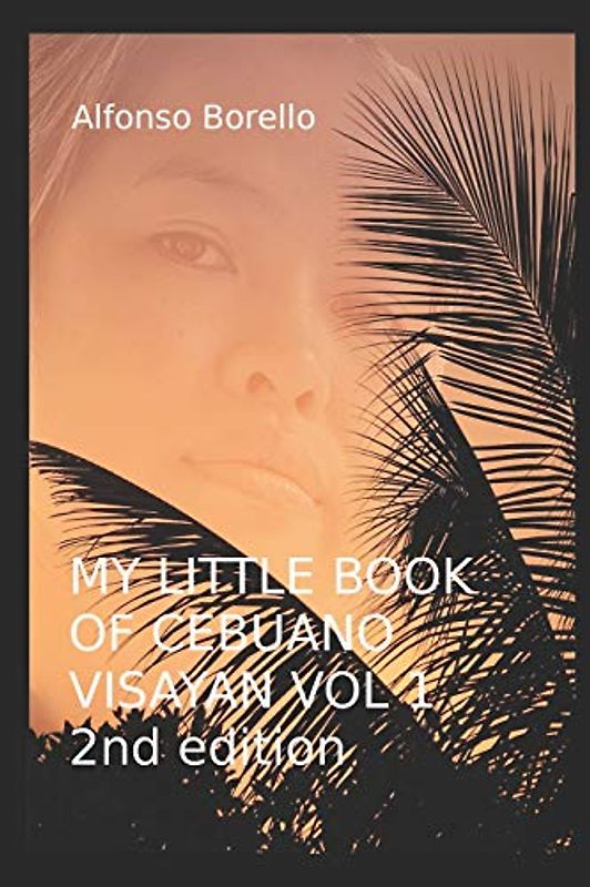 My Little Book of Cebuano Visayan Vol. 1: 2nd Edition: A Guide to the Spoken Language in 25 Lessons