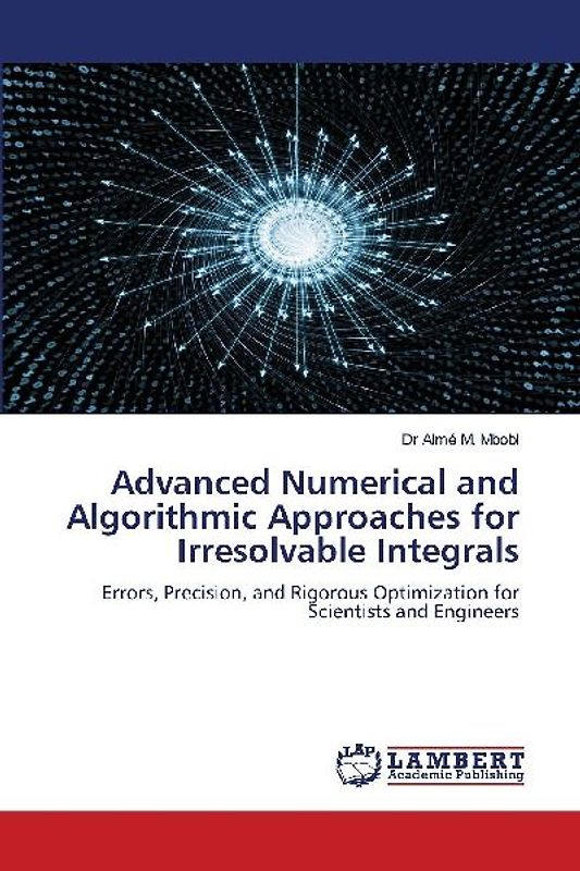 Advanced Numerical and Algorithmic Approaches for Irresolvable Integrals