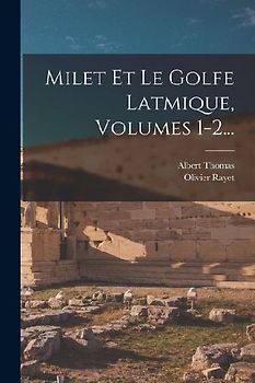 Milet Et Le Golfe Latmique, Volumes 1-2...