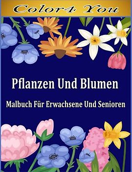 Pflanzen Und Blumen Malbuch Für Erwachsene Und Senioren: 100 Blumen Motive zum Malen und Entspannen - Entspannung Ausmalbuch mit Blumen Pflanzen & Garten