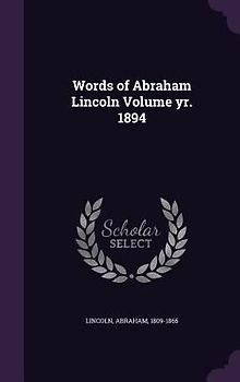 Words of Abraham Lincoln Volume yr. 1894