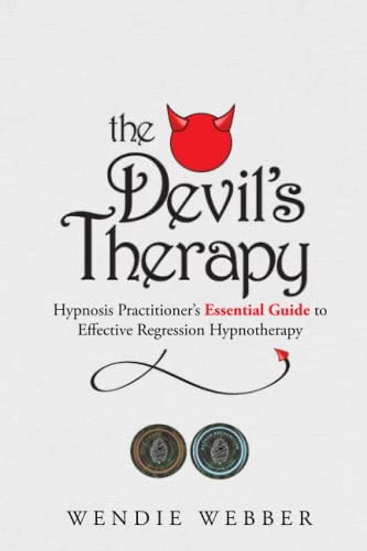 The Devil's Therapy: Hypnosis Practitioner's Essential Guide to Effective Regression Hypnotherapy