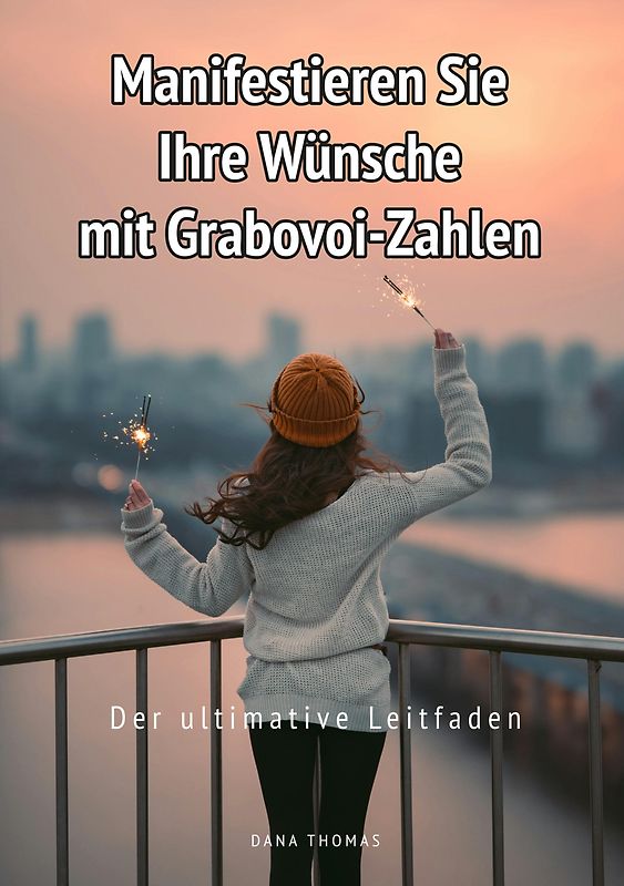 Manifestieren Sie Ihre Wünsche mit Grabovoi-Zahlen: Der ultimative Leitfaden
