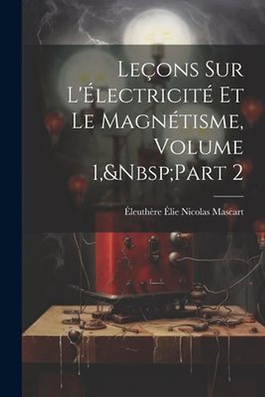 Leçons Sur L'Électricité Et Le Magnétisme, Volume 1, Part 2