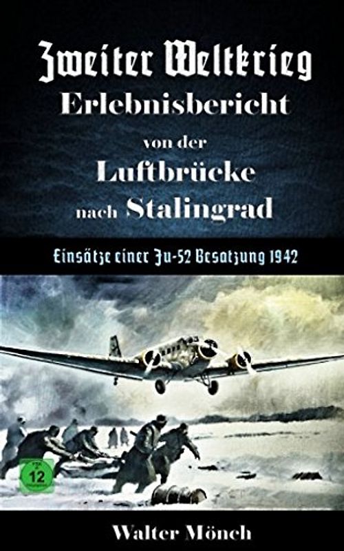 Zweiter Weltkrieg Erlebnisbericht von der Luftbrücke nach Stalingrad - Einsätze einer Ju52 Besatzung 1942