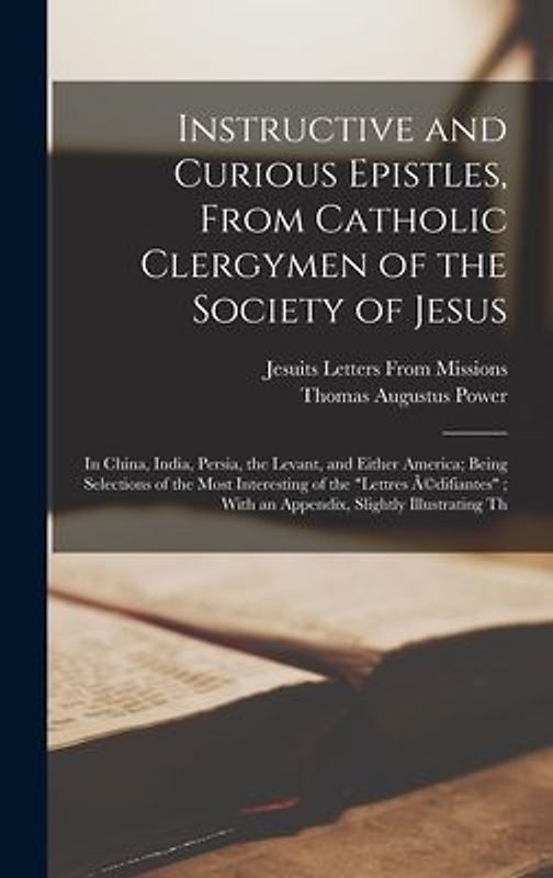 Instructive and Curious Epistles, From Catholic Clergymen of the Society of Jesus