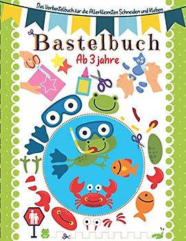 Bastelbuch ab 3 Jahre: Das Verbastelbuch für die Allerkleinsten Schneiden und Kleben.