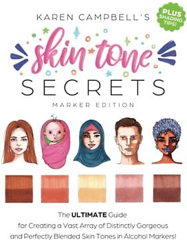 Skin Tone Secrets: The ULTIMATE Guide for Creating a Vast Array of Distinctly Gorgeous and Perfectly Blended Skin Tones in Alcohol Markers!