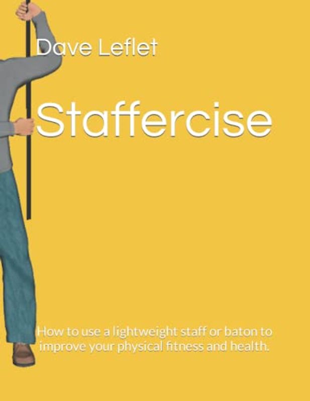 Staffercise: How to use a lightweight staff or baton to improve your physical fitness and health.