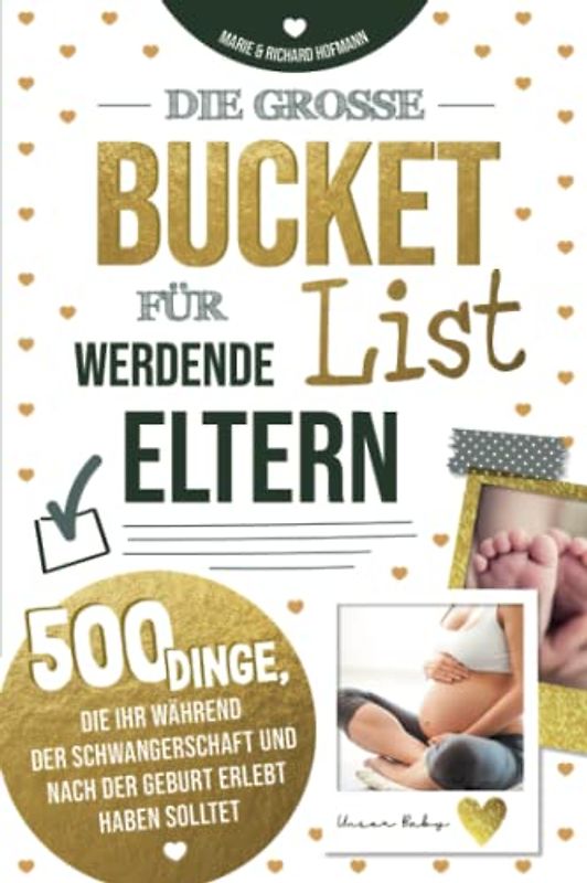 Die große Bucket List für werdende Eltern 500 Dinge, die ihr während der Schwangerschaft und nach der Geburt erlebt haben solltet