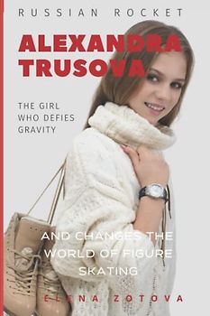 Alexandra Trusova. The Girl Who Fights Gravity: And Changes the World of Woman's Figure Skating (Sport Stars, Band 1)