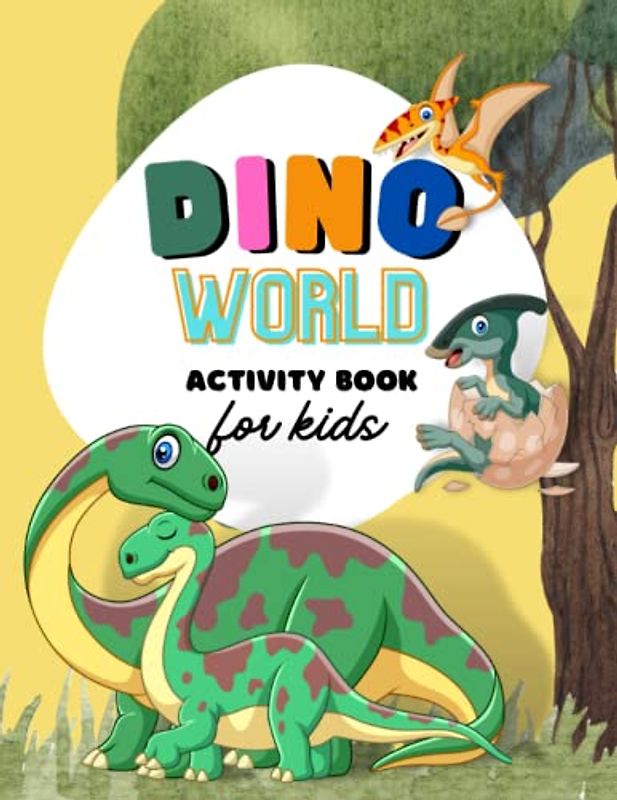 Dino World Activity Book for Kids: Explore the Prehistoric World: A Fun-Filled Dinosaur Activity Book with Alphabetical Dinosaur Names, Brain-Busting Games, and Fossil-Matching Adventures