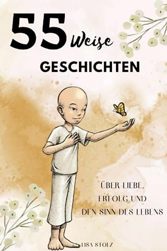 55 Weise Geschichten: über Liebe, Erfolg und den Sinn des Lebens