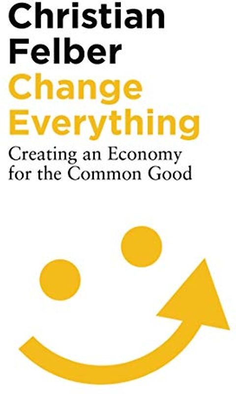 Change Everything: Creating an Economy for the Common Good