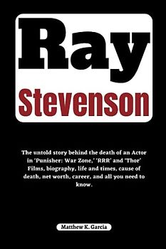 Ray Stevenson: The untold story behind the death of an Actor in ‘Punisher: War Zone,’ ‘RRR’ and ‘Thor’ Films, biography, life and times, cause of ... of the Great and Influential, Band 31)