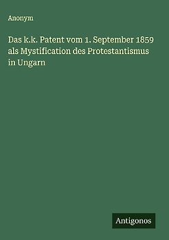 Das k.k. Patent vom 1. September 1859 als Mystification des Protestantismus in Ungarn