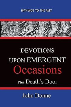 DEVOTIONS UPON EMERGENT OCCASIONS - Together with DEATH'S DUEL
