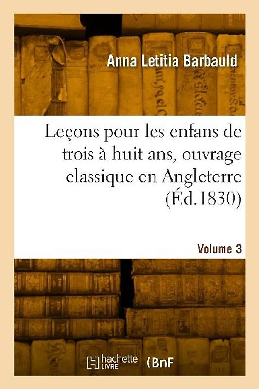 Leçons Pour Les Enfans de Trois À Huit Ans, Ouvrage Classique En Angleterre. Volume 3