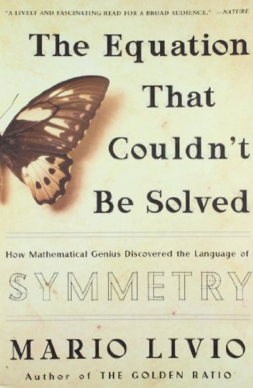 The Equation That Couldn't Be Solved: How Mathematical Genius Discovered the Language of Symmetry - Mario Livio