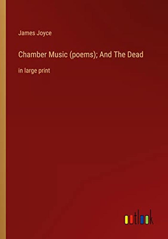 Chamber Music (poems); And The Dead: in large print