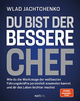 Du bist der bessere Chef - Wie du die Werkzeuge der weltbesten Führungskräfte persönlich anwenden kannst und dir das Leben leichter machst