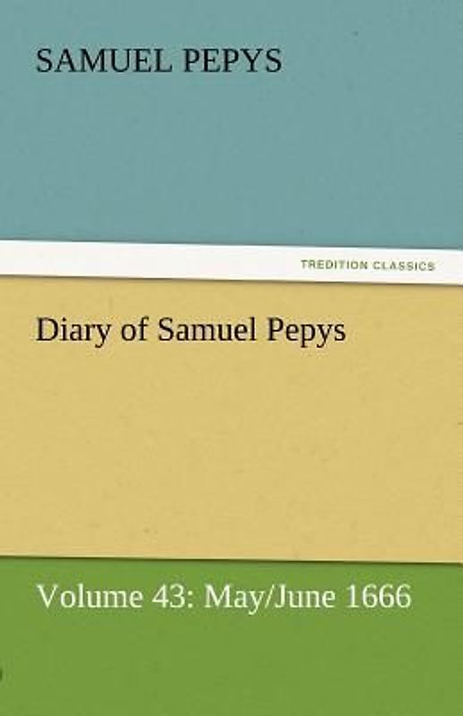 Diary of Samuel Pepys - Volume 43: May/June 1666