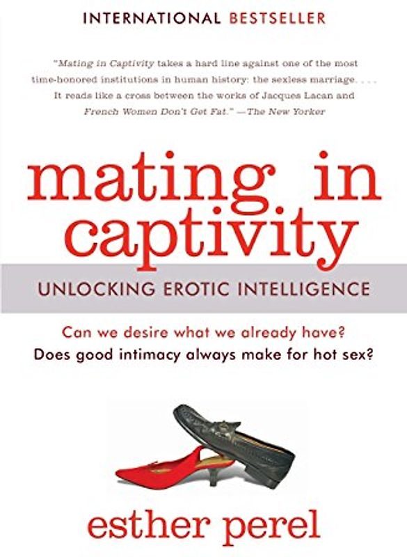 Mating in Captivity: Unlocking Erotic Intelligence - Esther Perel