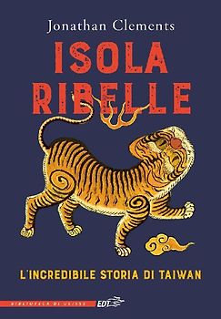 Isola ribelle. L'incredibile storia di Taiwan