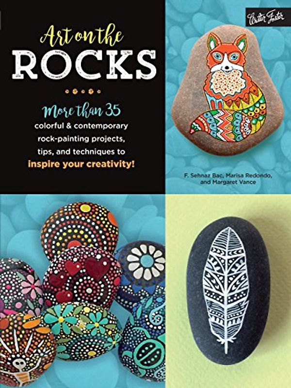 ART ON THE ROCKS: More than 35 colorful & contemporary rock-painting projects, tips, and techniques to inspire your creativity!
