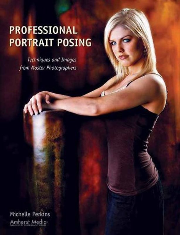 Professional Portrait Posing: Techniques and Images from Master Photographers (Photo Pro Workshop) - Michelle Perkins