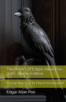 The Works of Edgar Allan Poe, Vol 5, Raven Edition: Classic Horror at its Finest (Annotated)