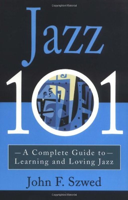 Jazz 101: A Complete Guide to Learning and Loving Jazz - John Szwed