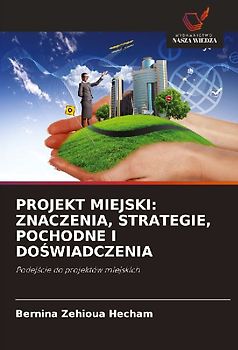 PROJEKT MIEJSKI: ZNACZENIA, STRATEGIE, POCHODNE I DO¿WIADCZENIA
