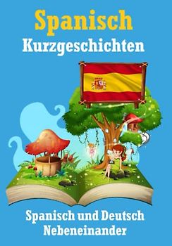 Kurzgeschichten auf Spanisch | Spanisch und Deutsch Nebeneinander: Lernen Sie die spanische Sprache | Zweisprachige Kurzgeschichten - Deutsch und Spanisch (Books for Learning Spanish)