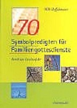 70 Symbolpredigten für Familiengottesdienste durch das Kirchenjahr
