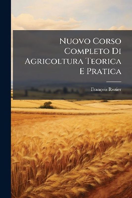 Nuovo Corso Completo Di Agricoltura Teorica E Pratica